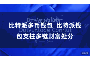 比特派多币钱包 比特派钱包支柱多链财富处分