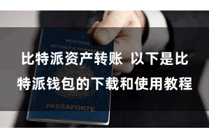 比特派资产转账  以下是比特派钱包的下载和使用教程