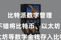 比特派数字管理  用户不错将比特币、以太坊等数字金钱存入比特派钱包