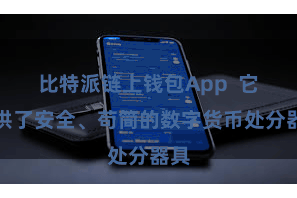 比特派链上钱包App  它提供了安全、苟简的数字货币处分器具