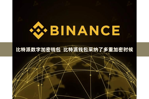 比特派数字加密钱包  比特派钱包采纳了多重加密时候